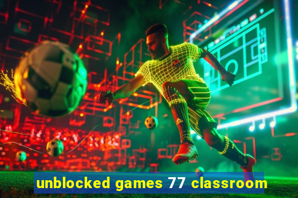 unblocked games 77 classroom